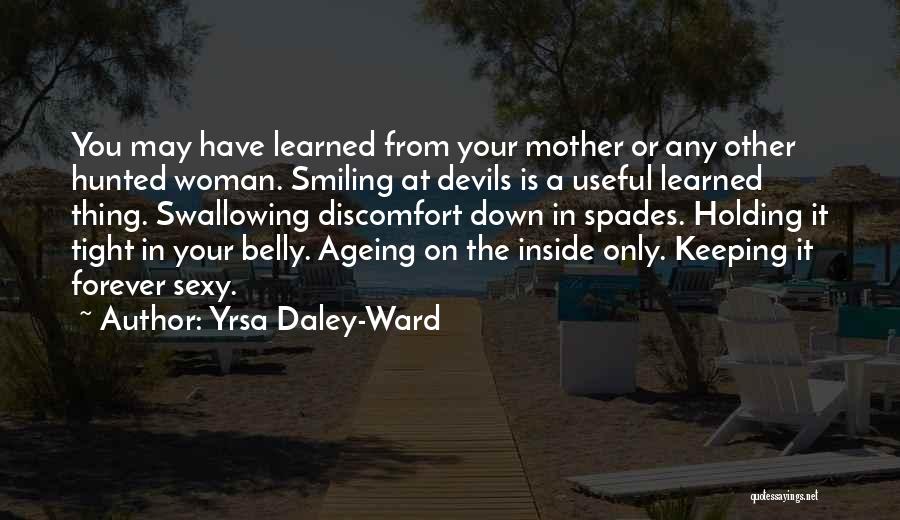 Yrsa Daley-Ward Quotes: You May Have Learned From Your Mother Or Any Other Hunted Woman. Smiling At Devils Is A Useful Learned Thing.