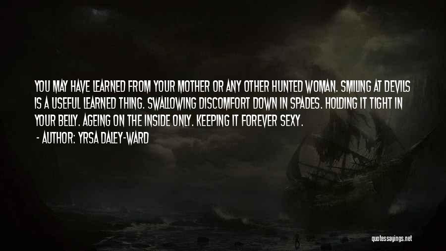 Yrsa Daley-Ward Quotes: You May Have Learned From Your Mother Or Any Other Hunted Woman. Smiling At Devils Is A Useful Learned Thing.