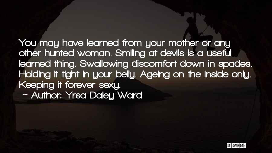 Yrsa Daley-Ward Quotes: You May Have Learned From Your Mother Or Any Other Hunted Woman. Smiling At Devils Is A Useful Learned Thing.