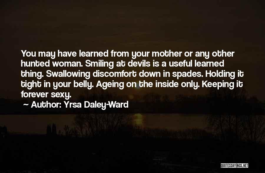 Yrsa Daley-Ward Quotes: You May Have Learned From Your Mother Or Any Other Hunted Woman. Smiling At Devils Is A Useful Learned Thing.