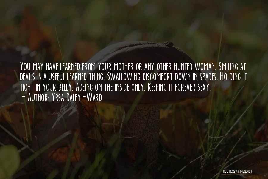 Yrsa Daley-Ward Quotes: You May Have Learned From Your Mother Or Any Other Hunted Woman. Smiling At Devils Is A Useful Learned Thing.