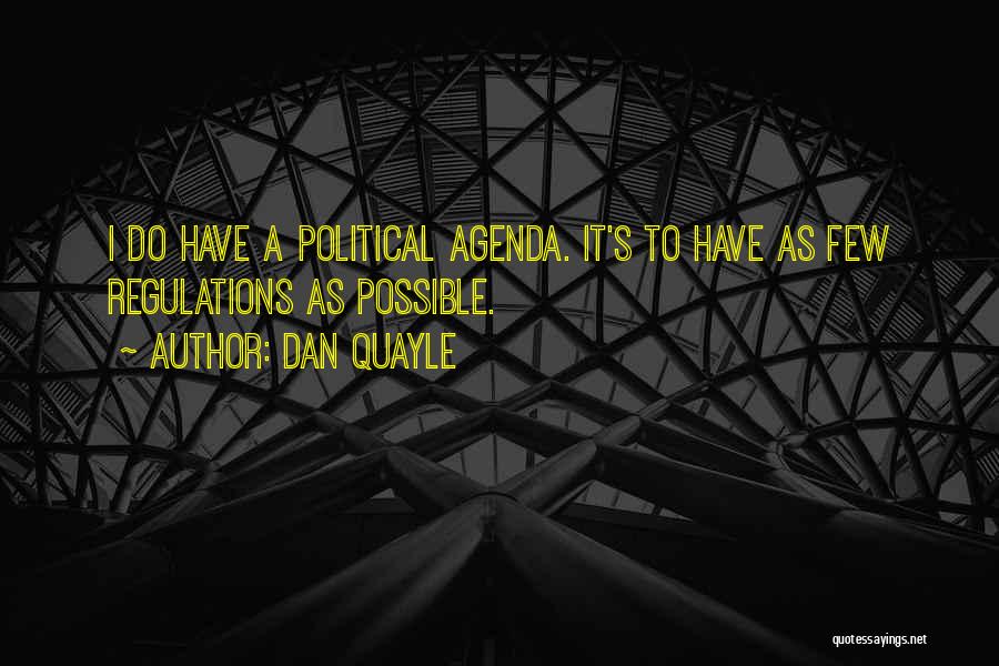 Dan Quayle Quotes: I Do Have A Political Agenda. It's To Have As Few Regulations As Possible.