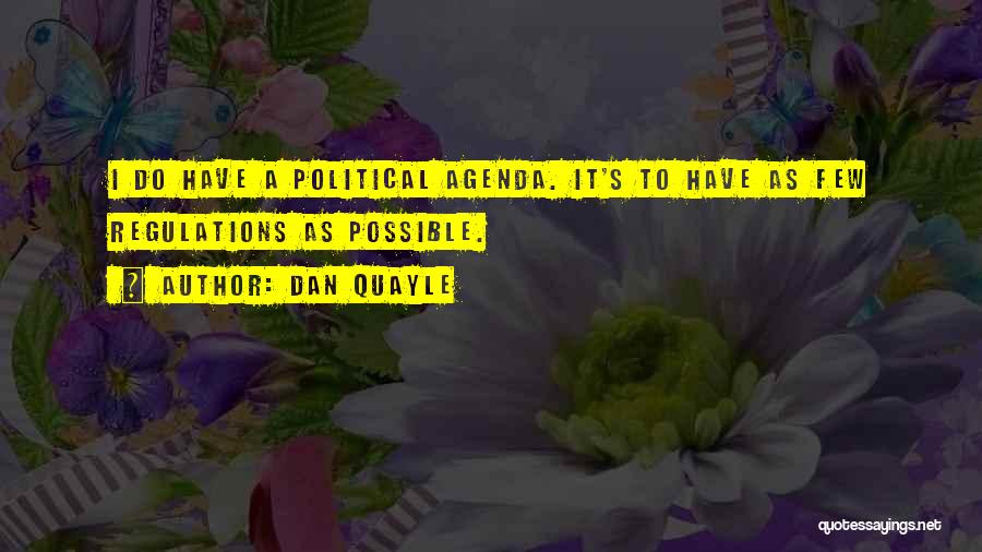 Dan Quayle Quotes: I Do Have A Political Agenda. It's To Have As Few Regulations As Possible.