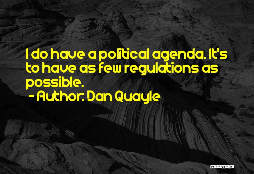 Dan Quayle Quotes: I Do Have A Political Agenda. It's To Have As Few Regulations As Possible.