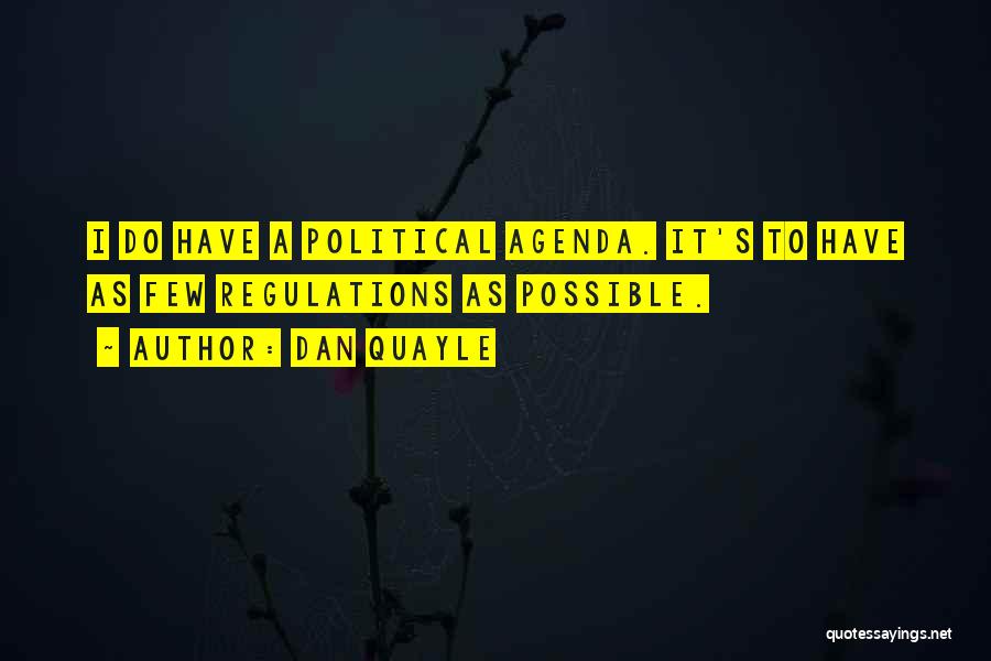 Dan Quayle Quotes: I Do Have A Political Agenda. It's To Have As Few Regulations As Possible.