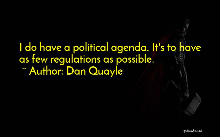 Dan Quayle Quotes: I Do Have A Political Agenda. It's To Have As Few Regulations As Possible.
