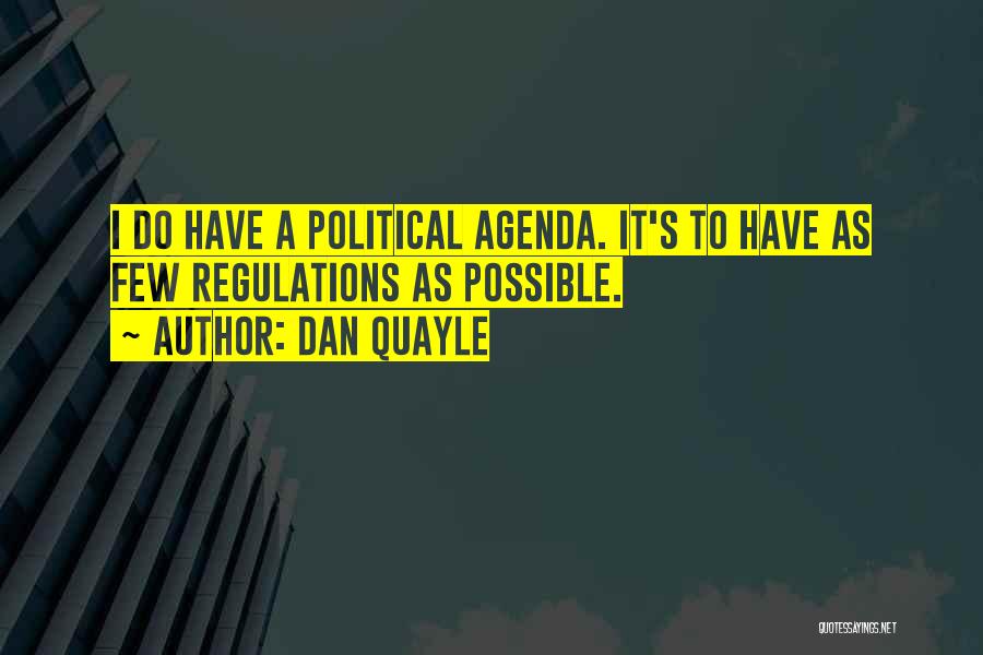 Dan Quayle Quotes: I Do Have A Political Agenda. It's To Have As Few Regulations As Possible.