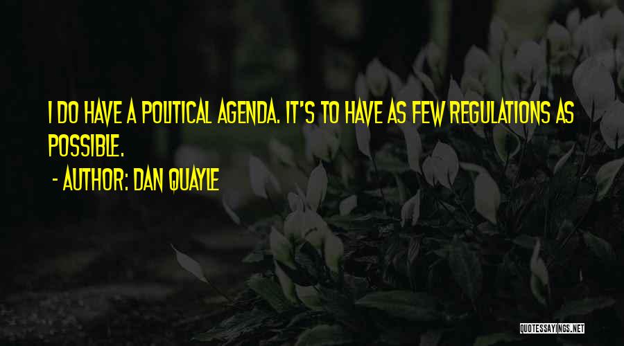 Dan Quayle Quotes: I Do Have A Political Agenda. It's To Have As Few Regulations As Possible.