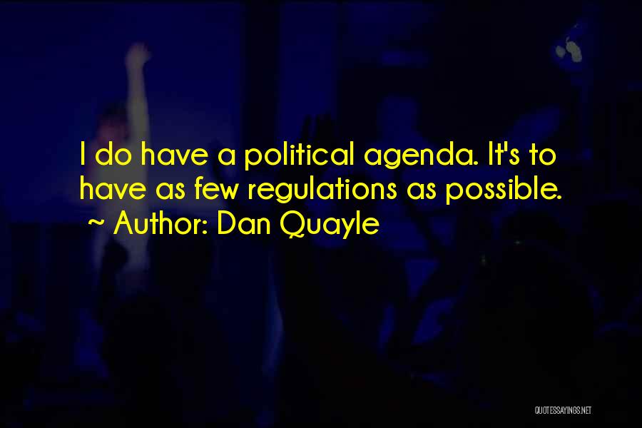 Dan Quayle Quotes: I Do Have A Political Agenda. It's To Have As Few Regulations As Possible.
