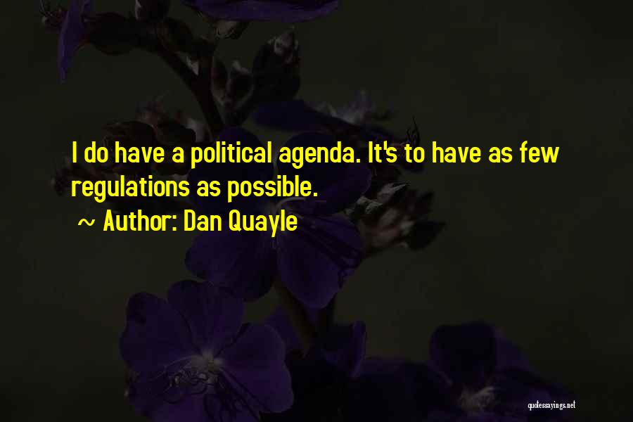 Dan Quayle Quotes: I Do Have A Political Agenda. It's To Have As Few Regulations As Possible.