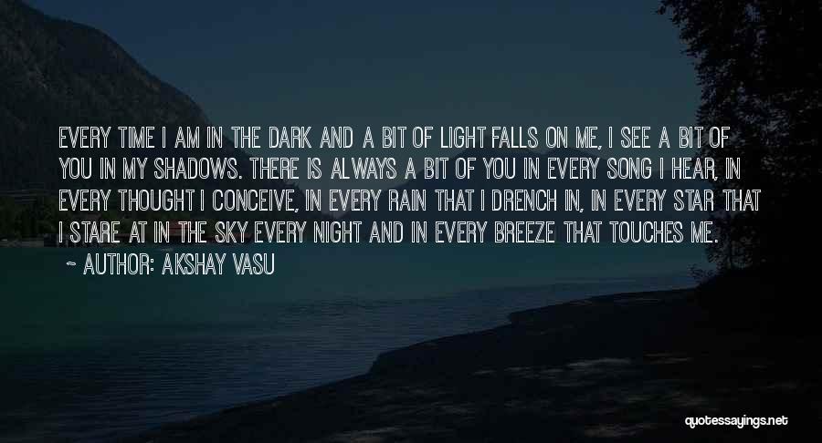 Akshay Vasu Quotes: Every Time I Am In The Dark And A Bit Of Light Falls On Me, I See A Bit Of