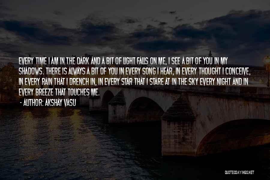 Akshay Vasu Quotes: Every Time I Am In The Dark And A Bit Of Light Falls On Me, I See A Bit Of