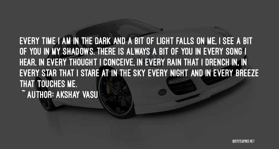 Akshay Vasu Quotes: Every Time I Am In The Dark And A Bit Of Light Falls On Me, I See A Bit Of