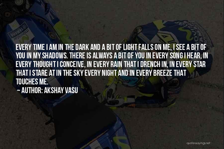 Akshay Vasu Quotes: Every Time I Am In The Dark And A Bit Of Light Falls On Me, I See A Bit Of