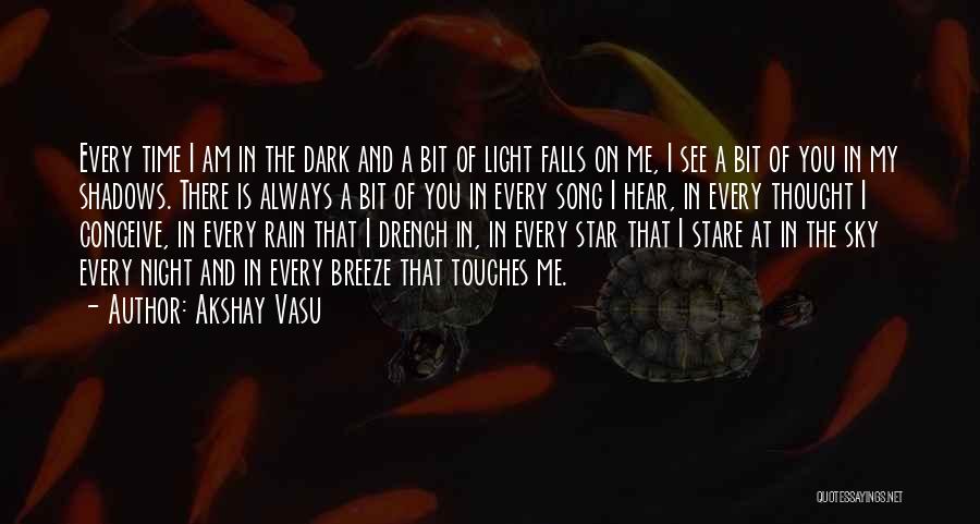 Akshay Vasu Quotes: Every Time I Am In The Dark And A Bit Of Light Falls On Me, I See A Bit Of