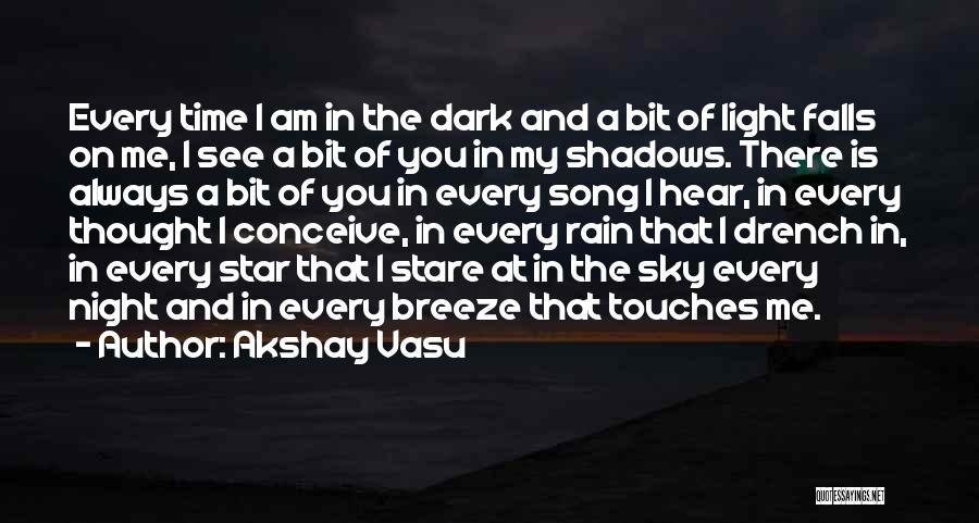 Akshay Vasu Quotes: Every Time I Am In The Dark And A Bit Of Light Falls On Me, I See A Bit Of