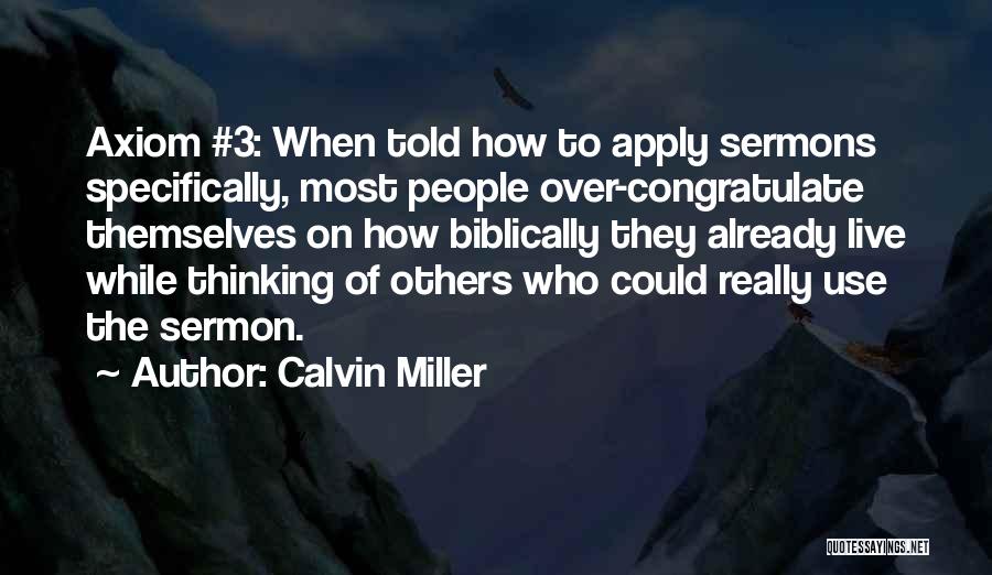 Calvin Miller Quotes: Axiom #3: When Told How To Apply Sermons Specifically, Most People Over-congratulate Themselves On How Biblically They Already Live While