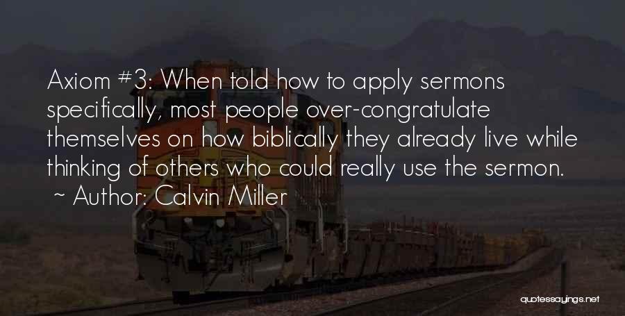 Calvin Miller Quotes: Axiom #3: When Told How To Apply Sermons Specifically, Most People Over-congratulate Themselves On How Biblically They Already Live While