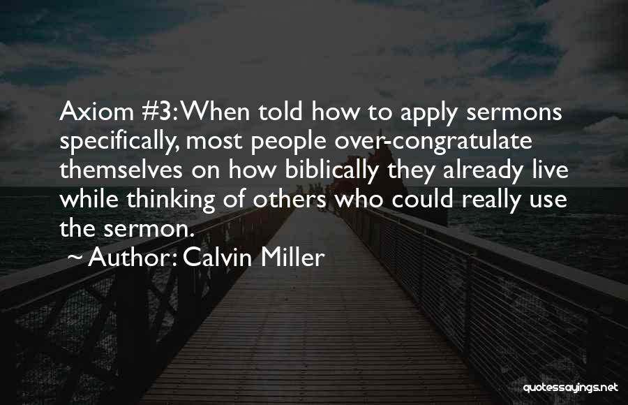 Calvin Miller Quotes: Axiom #3: When Told How To Apply Sermons Specifically, Most People Over-congratulate Themselves On How Biblically They Already Live While