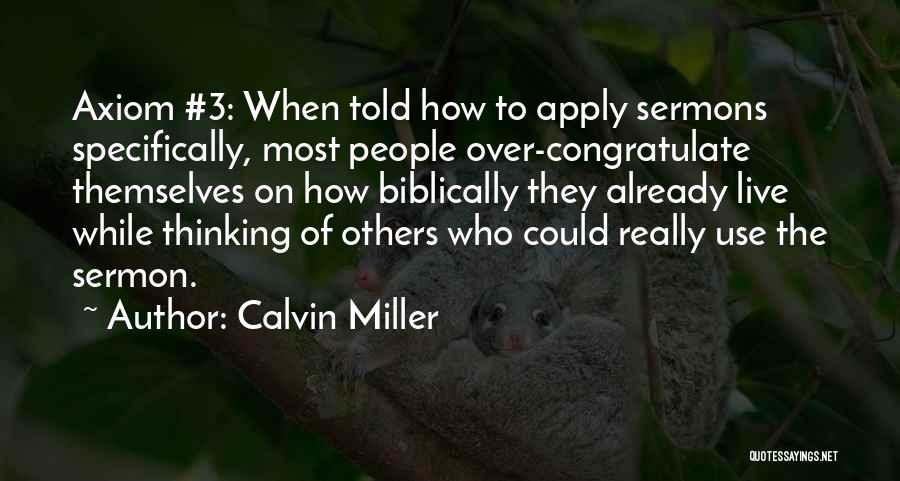 Calvin Miller Quotes: Axiom #3: When Told How To Apply Sermons Specifically, Most People Over-congratulate Themselves On How Biblically They Already Live While
