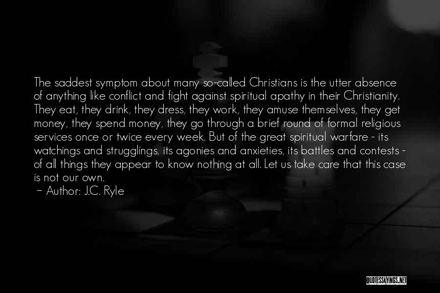 J.C. Ryle Quotes: The Saddest Symptom About Many So-called Christians Is The Utter Absence Of Anything Like Conflict And Fight Against Spiritual Apathy