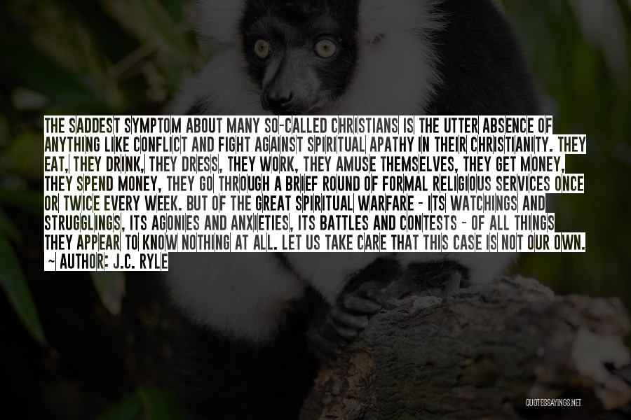 J.C. Ryle Quotes: The Saddest Symptom About Many So-called Christians Is The Utter Absence Of Anything Like Conflict And Fight Against Spiritual Apathy