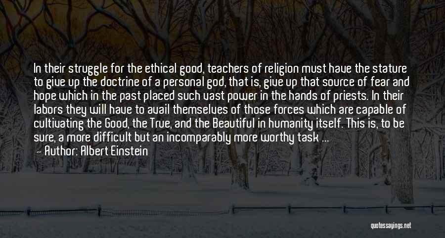 Albert Einstein Quotes: In Their Struggle For The Ethical Good, Teachers Of Religion Must Have The Stature To Give Up The Doctrine Of