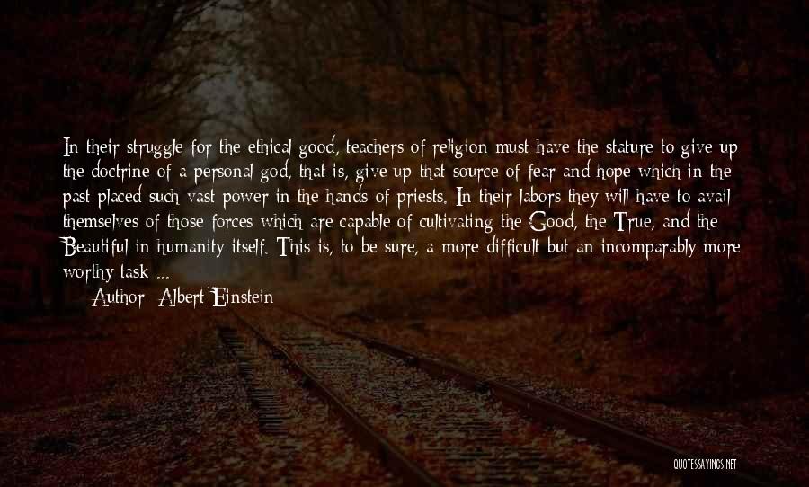 Albert Einstein Quotes: In Their Struggle For The Ethical Good, Teachers Of Religion Must Have The Stature To Give Up The Doctrine Of