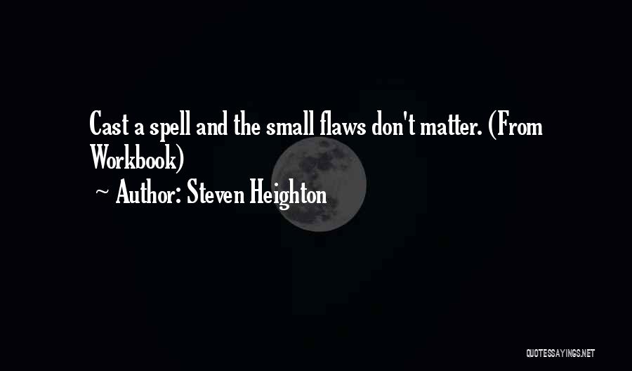 Steven Heighton Quotes: Cast A Spell And The Small Flaws Don't Matter. (from Workbook)