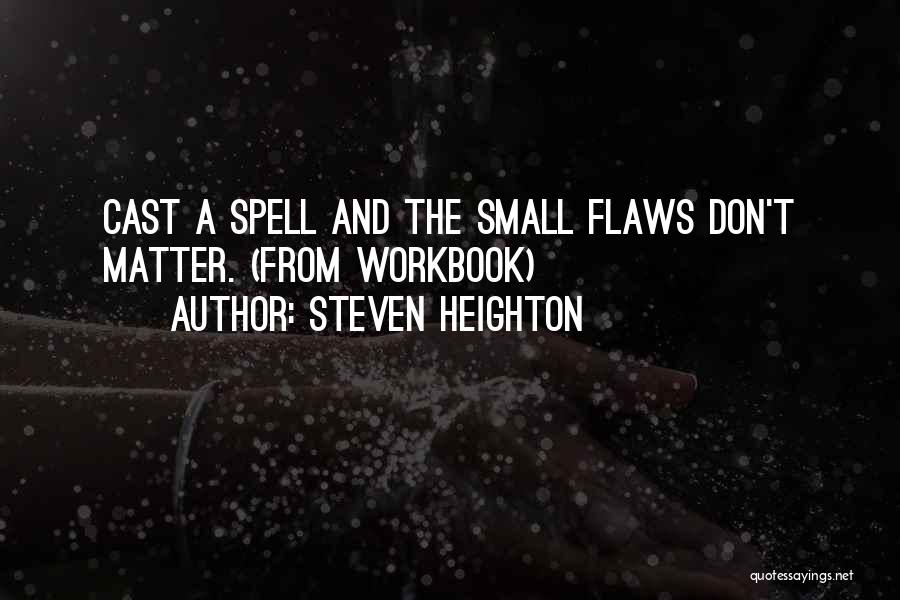 Steven Heighton Quotes: Cast A Spell And The Small Flaws Don't Matter. (from Workbook)