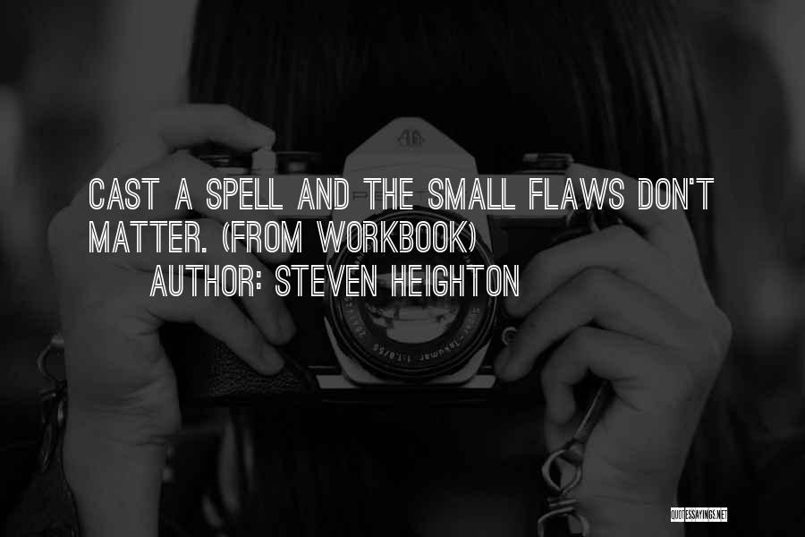 Steven Heighton Quotes: Cast A Spell And The Small Flaws Don't Matter. (from Workbook)