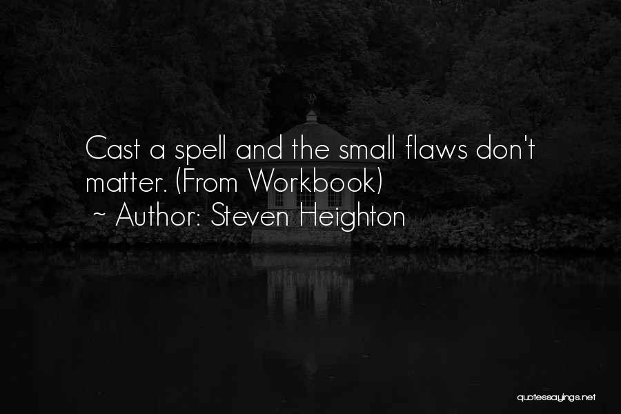 Steven Heighton Quotes: Cast A Spell And The Small Flaws Don't Matter. (from Workbook)