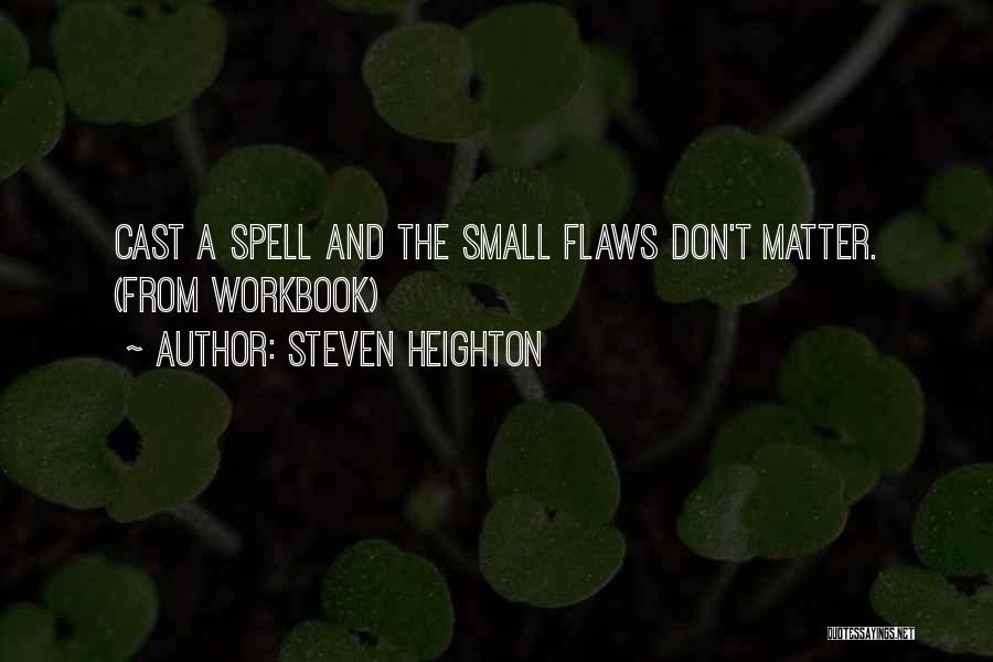 Steven Heighton Quotes: Cast A Spell And The Small Flaws Don't Matter. (from Workbook)