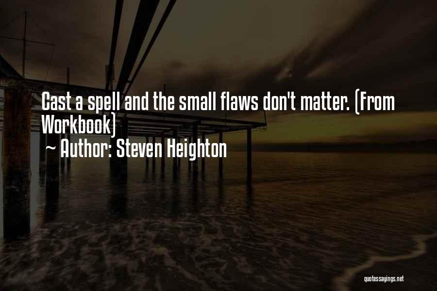 Steven Heighton Quotes: Cast A Spell And The Small Flaws Don't Matter. (from Workbook)