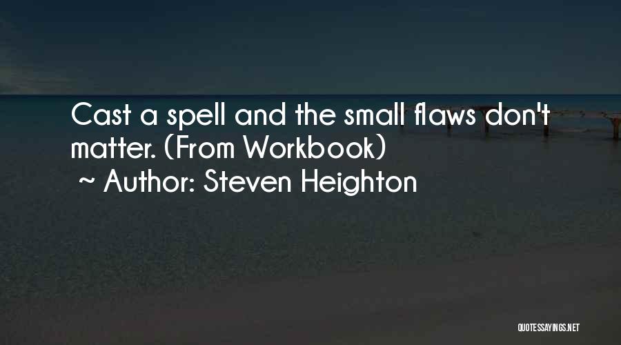 Steven Heighton Quotes: Cast A Spell And The Small Flaws Don't Matter. (from Workbook)