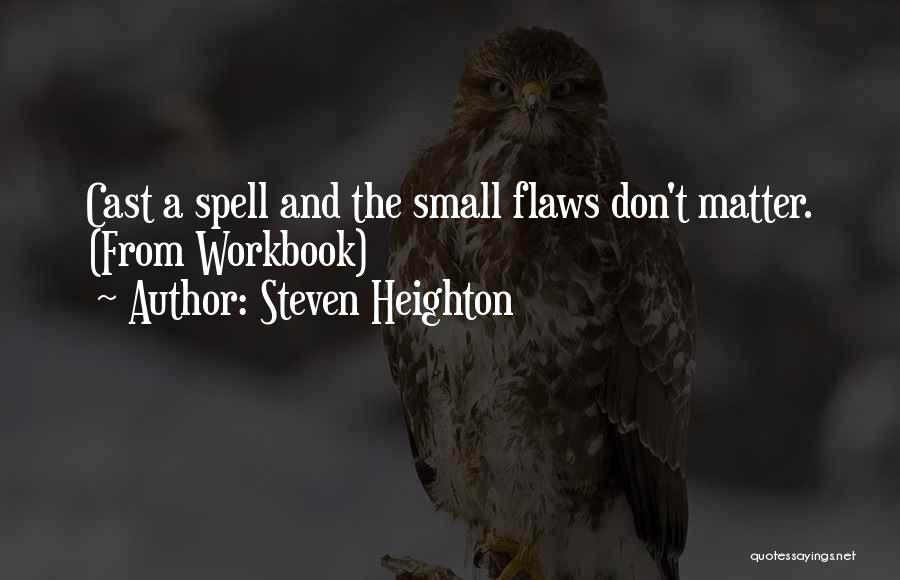 Steven Heighton Quotes: Cast A Spell And The Small Flaws Don't Matter. (from Workbook)