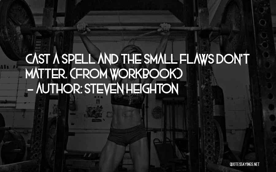 Steven Heighton Quotes: Cast A Spell And The Small Flaws Don't Matter. (from Workbook)