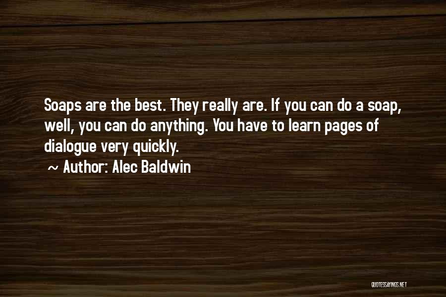 Alec Baldwin Quotes: Soaps Are The Best. They Really Are. If You Can Do A Soap, Well, You Can Do Anything. You Have