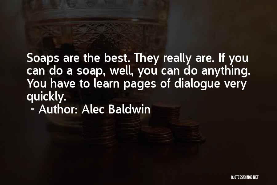 Alec Baldwin Quotes: Soaps Are The Best. They Really Are. If You Can Do A Soap, Well, You Can Do Anything. You Have