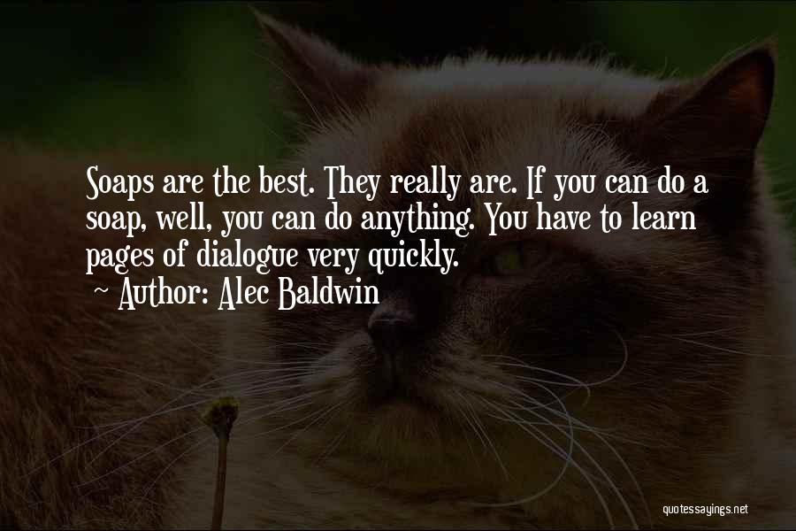 Alec Baldwin Quotes: Soaps Are The Best. They Really Are. If You Can Do A Soap, Well, You Can Do Anything. You Have