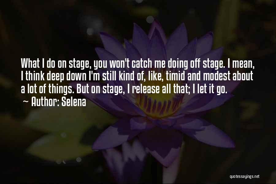Selena Quotes: What I Do On Stage, You Won't Catch Me Doing Off Stage. I Mean, I Think Deep Down I'm Still