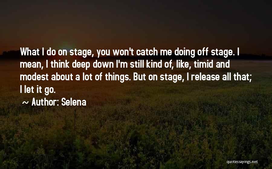 Selena Quotes: What I Do On Stage, You Won't Catch Me Doing Off Stage. I Mean, I Think Deep Down I'm Still