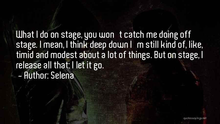 Selena Quotes: What I Do On Stage, You Won't Catch Me Doing Off Stage. I Mean, I Think Deep Down I'm Still