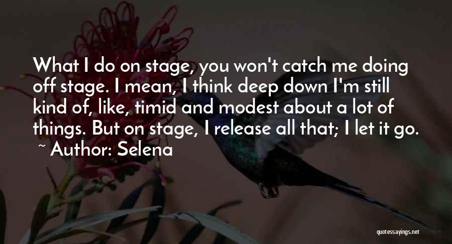 Selena Quotes: What I Do On Stage, You Won't Catch Me Doing Off Stage. I Mean, I Think Deep Down I'm Still