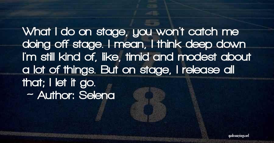 Selena Quotes: What I Do On Stage, You Won't Catch Me Doing Off Stage. I Mean, I Think Deep Down I'm Still