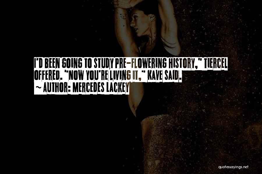 Mercedes Lackey Quotes: I'd Been Going To Study Pre-flowering History, Tiercel Offered. Now You're Living It, Kave Said.