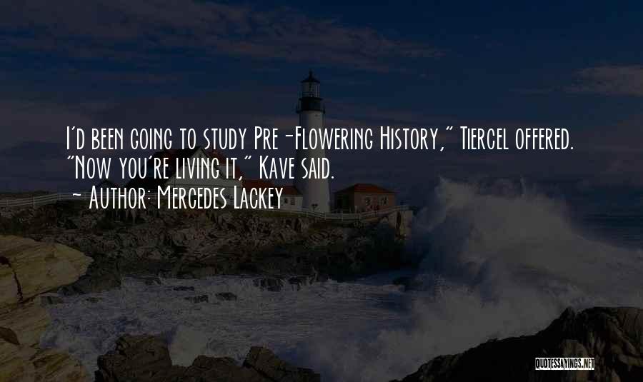 Mercedes Lackey Quotes: I'd Been Going To Study Pre-flowering History, Tiercel Offered. Now You're Living It, Kave Said.