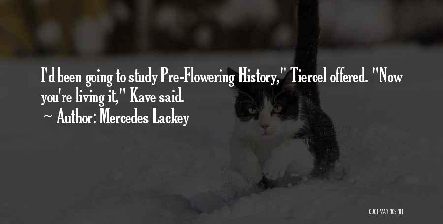 Mercedes Lackey Quotes: I'd Been Going To Study Pre-flowering History, Tiercel Offered. Now You're Living It, Kave Said.
