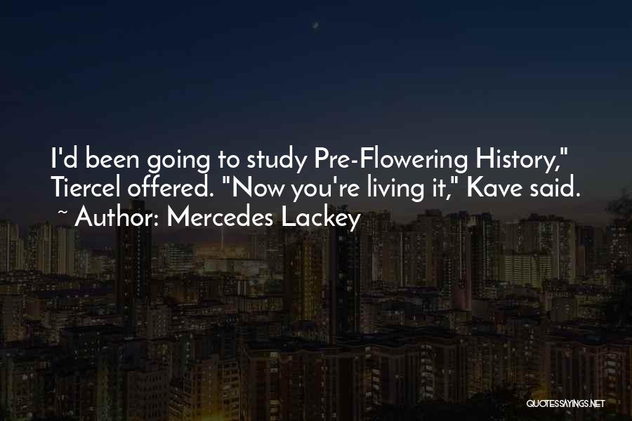 Mercedes Lackey Quotes: I'd Been Going To Study Pre-flowering History, Tiercel Offered. Now You're Living It, Kave Said.