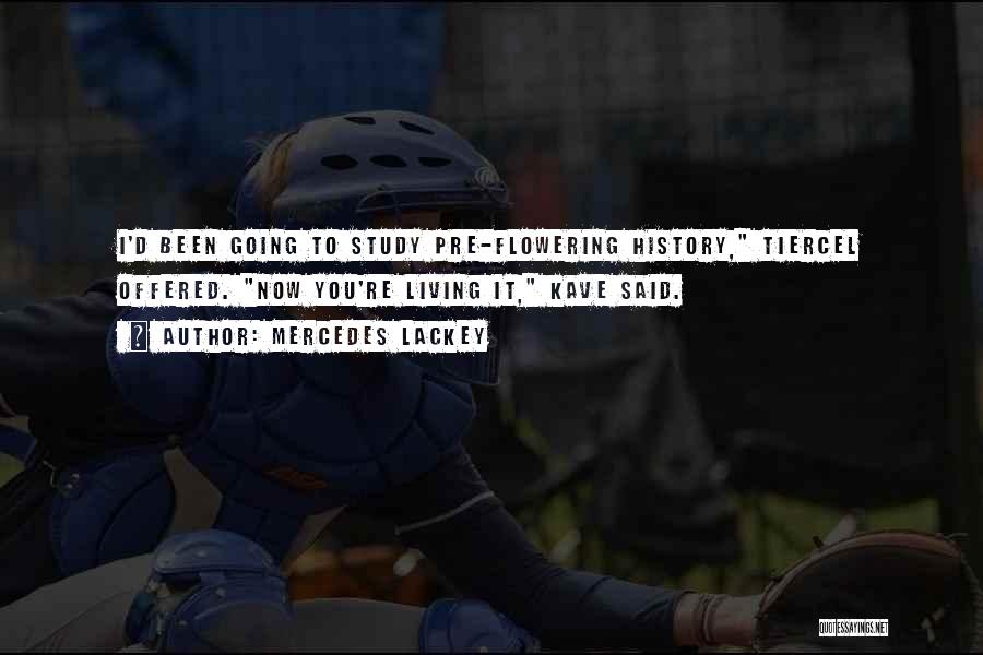 Mercedes Lackey Quotes: I'd Been Going To Study Pre-flowering History, Tiercel Offered. Now You're Living It, Kave Said.